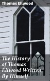 The History of Thomas Ellwood Written By Himself (eBook, ePUB)
