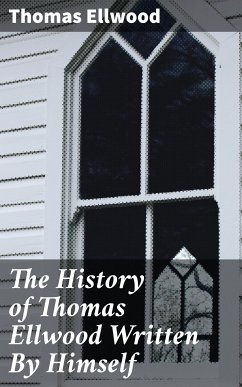 The History of Thomas Ellwood Written By Himself (eBook, ePUB) - Ellwood, Thomas