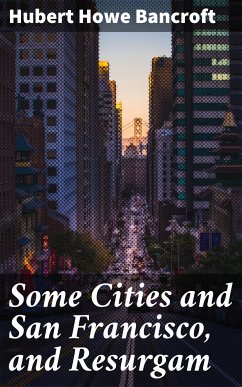 Some Cities and San Francisco, and Resurgam (eBook, ePUB) - Bancroft, Hubert Howe