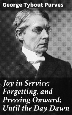 Joy in Service; Forgetting, and Pressing Onward; Until the Day Dawn (eBook, ePUB) - Purves, George Tybout