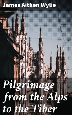 Pilgrimage from the Alps to the Tiber (eBook, ePUB) - Wylie, James Aitken