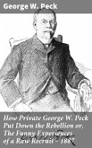 How Private George W. Peck Put Down the Rebellion or, The Funny Experiences of a Raw Recruit - 1887 (eBook, ePUB)