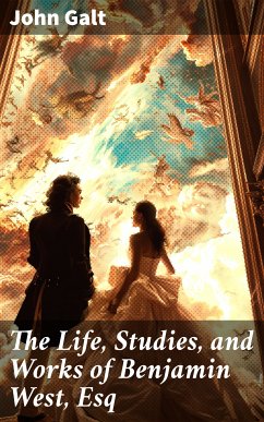 The Life, Studies, and Works of Benjamin West, Esq (eBook, ePUB) - Galt, John