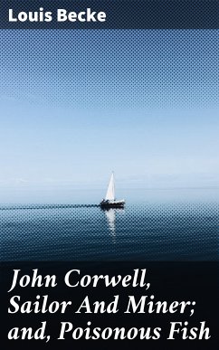 John Corwell, Sailor And Miner; and, Poisonous Fish (eBook, ePUB) - Becke, Louis