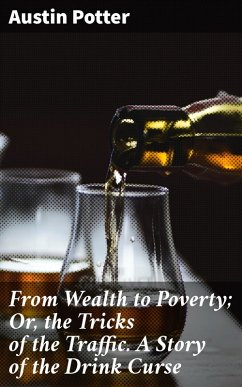 From Wealth to Poverty; Or, the Tricks of the Traffic. A Story of the Drink Curse (eBook, ePUB) - Potter, Austin