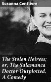 The Stolen Heiress; or, The Salamanca Doctor Outplotted. A Comedy (eBook, ePUB)