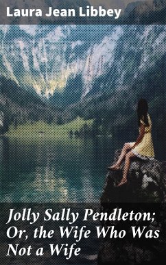 Jolly Sally Pendleton; Or, the Wife Who Was Not a Wife (eBook, ePUB) - Libbey, Laura Jean