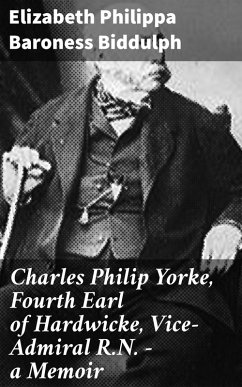 Charles Philip Yorke, Fourth Earl of Hardwicke, Vice-Admiral R.N. - a Memoir (eBook, ePUB) - Biddulph, Elizabeth Philippa