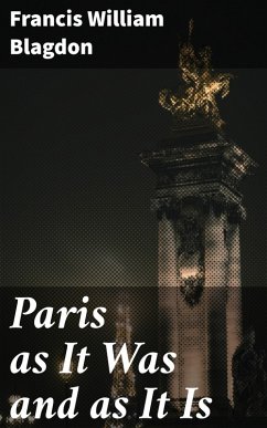 Paris as It Was and as It Is (eBook, ePUB) - Blagdon, Francis William