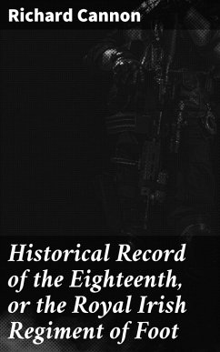 Historical Record of the Eighteenth, or the Royal Irish Regiment of Foot (eBook, ePUB) - Cannon, Richard