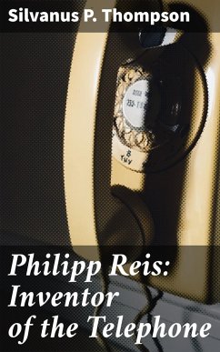 Philipp Reis: Inventor of the Telephone (eBook, ePUB) - Thompson, Silvanus P.