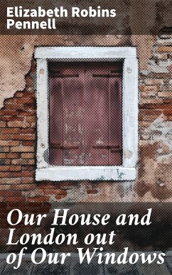 Our House and London out of Our Windows (eBook, ePUB) - Pennell, Elizabeth Robins