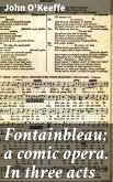 Fontainbleau; a comic opera. In three acts (eBook, ePUB)