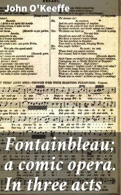 Fontainbleau; a comic opera. In three acts (eBook, ePUB) - O'Keeffe, John