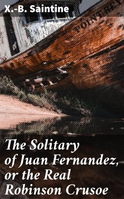 The Solitary of Juan Fernandez, or the Real Robinson Crusoe (eBook, ePUB) - Xavier, M.
