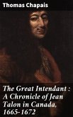 The Great Intendant : A Chronicle of Jean Talon in Canada, 1665-1672 (eBook, ePUB)