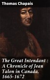 The Great Intendant : A Chronicle of Jean Talon in Canada, 1665-1672 (eBook, ePUB)