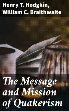 The Message and Mission of Quakerism (eBook, ePUB) - Hodgkin, Henry T.; Braithwaite, William C.