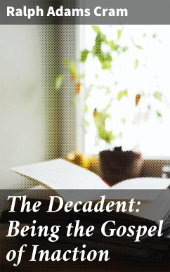 The Decadent: Being the Gospel of Inaction (eBook, ePUB) - Cram, Ralph Adams