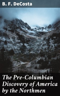 The Pre-Columbian Discovery of America by the Northmen (eBook, ePUB) - DeCosta, B. F.