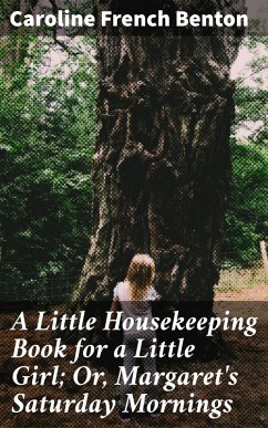 A Little Housekeeping Book for a Little Girl; Or, Margaret's Saturday Mornings (eBook, ePUB) - Benton, Caroline French