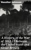 A History, of the War of 1812-15 Between the United States and Great Britain (eBook, ePUB)