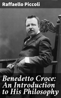 Benedetto Croce: An Introduction to His Philosophy (eBook, ePUB) - Piccoli, Raffaello