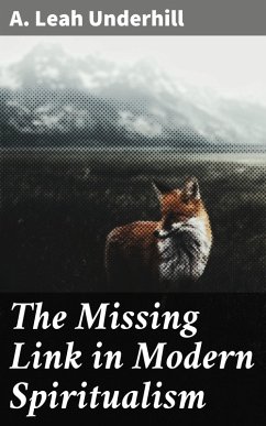 The Missing Link in Modern Spiritualism (eBook, ePUB) - Underhill, A. Leah