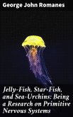Jelly-Fish, Star-Fish, and Sea-Urchins: Being a Research on Primitive Nervous Systems (eBook, ePUB)