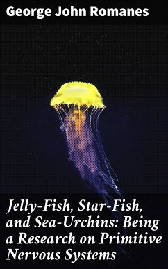 Jelly-Fish, Star-Fish, and Sea-Urchins: Being a Research on Primitive Nervous Systems (eBook, ePUB) - Romanes, George John