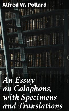 An Essay on Colophons, with Specimens and Translations (eBook, ePUB) - Pollard, Alfred W.
