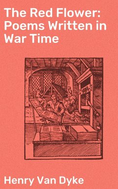 The Red Flower: Poems Written in War Time (eBook, ePUB) - Dyke, Henry Van