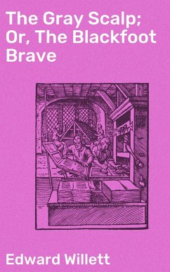 The Gray Scalp; Or, The Blackfoot Brave (eBook, ePUB) - Willett, Edward
