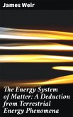 The Energy System of Matter: A Deduction from Terrestrial Energy Phenomena (eBook, ePUB)