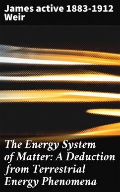 The Energy System of Matter: A Deduction from Terrestrial Energy Phenomena (eBook, ePUB) - Weir, James