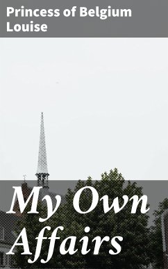My Own Affairs (eBook, ePUB) - Louise, Princess of Belgium