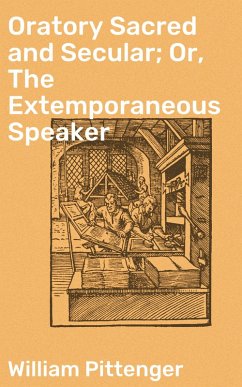 Oratory Sacred and Secular; Or, The Extemporaneous Speaker (eBook, ePUB) - Pittenger, William
