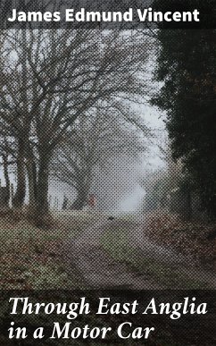 Through East Anglia in a Motor Car (eBook, ePUB) - Vincent, James Edmund