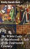 The White Lady of Hazelwood: A Tale of the Fourteenth Century (eBook, ePUB)