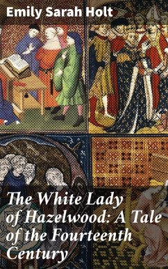 The White Lady of Hazelwood: A Tale of the Fourteenth Century (eBook, ePUB) - Holt, Emily Sarah