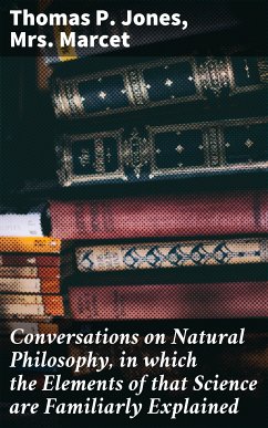 Conversations on Natural Philosophy, in which the Elements of that Science are Familiarly Explained (eBook, ePUB) - Jones, Thomas P.; Marcet, Mrs.