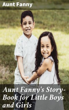 Aunt Fanny's Story-Book for Little Boys and Girls (eBook, ePUB) - Fanny, Aunt