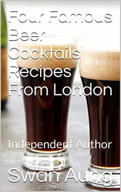 Four Famous Beer Cocktails Recipes From London (eBook, ePUB) - Aung, Swan