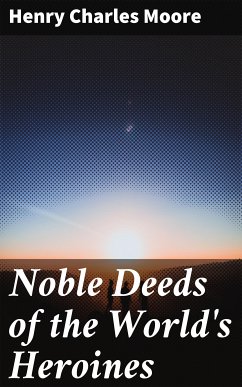 Noble Deeds of the World's Heroines (eBook, ePUB) - Moore, Henry Charles