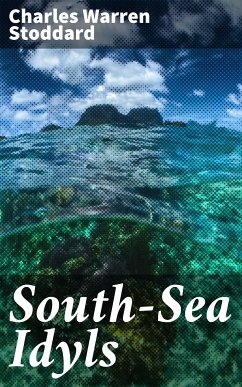 South-Sea Idyls (eBook, ePUB) - Stoddard, Charles Warren