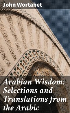 Arabian Wisdom: Selections and Translations from the Arabic (eBook, ePUB) - Wortabet, John