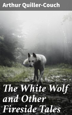 The White Wolf and Other Fireside Tales (eBook, ePUB) - Quiller-Couch, Arthur