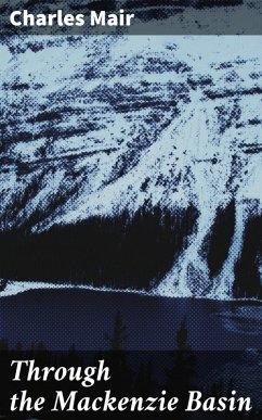 Through the Mackenzie Basin (eBook, ePUB) - Mair, Charles