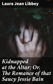 Kidnapped at the Altar; Or, The Romance of that Saucy Jessie Bain (eBook, ePUB)