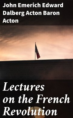 Lectures on the French Revolution (eBook, ePUB) - Acton, John Emerich Edward Dalberg Acton, Baron